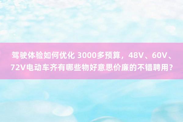 驾驶体验如何优化 3000多预算，48V、60V、72V电动车齐有哪些物好意思价廉的不错聘用？