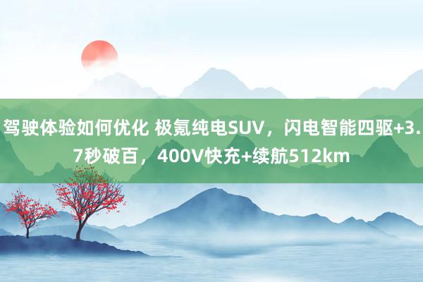 驾驶体验如何优化 极氪纯电SUV，闪电智能四驱+3.7秒破百，400V快充+续航512km